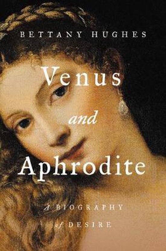 Venus and Aphrodite A Biography of Desire