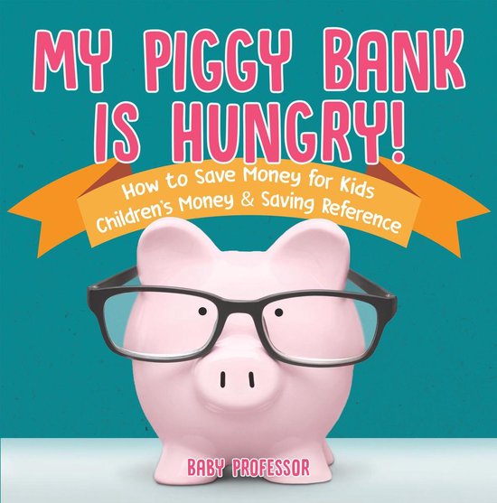 My Piggy Bank is Hungry! How to Save money for Kids Children's Money & Saving Reference