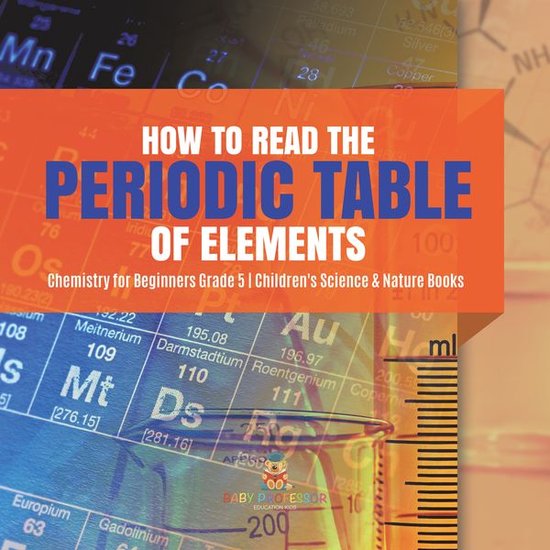 How to Read the Periodic Table of Elements Chemistry for Beginners Grade 5 Children's Science & Nature Books