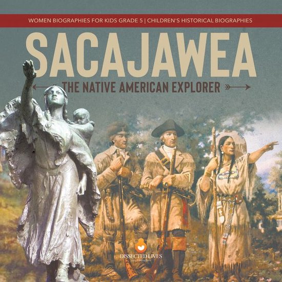 Sacajawea : The Native American Explorer Women Biographies for Kids Grade 5 Children's Historical Biographies