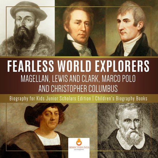 Fearless World Explorers : Magellan, Lewis and Clark, Marco Polo and Christopher Columbus Biography for Kids Junior Scholars Edition Children's Biography Books