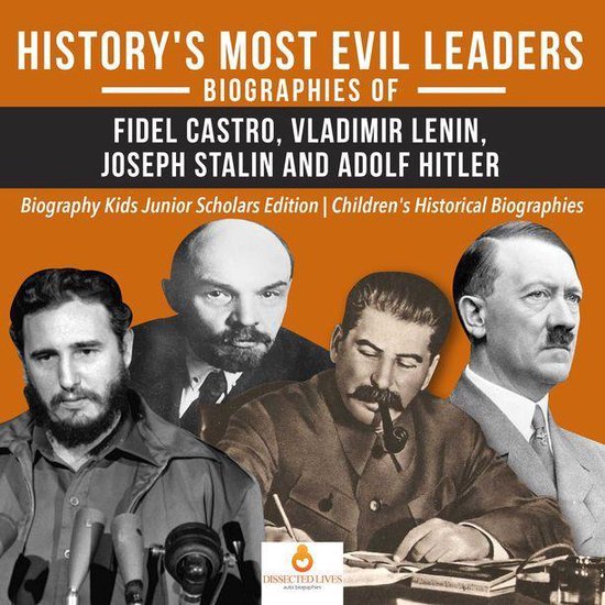 History's Most Evil Leaders : Biograpies of Fidel Castro, Vladimir Lenin, Joseph Stalin and Adolf Hitler Biography Kids Junior Scholars Edition Children's Historical Biographies