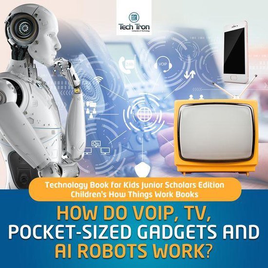 How Do VOIP, TV, Pocket-Sized Gadgets and AI Robots Work? Technology Book for Kids Junior Scholars Edition Children's How Things Work Books