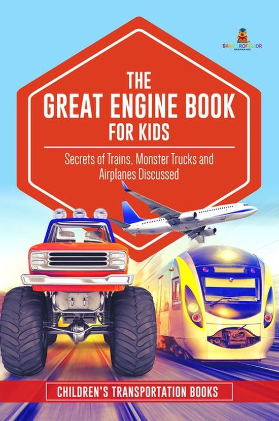 The Great Engine Book for Kids : Secrets of Trains, Monster Trucks and Airplanes Discussed Children’s Transportation Books