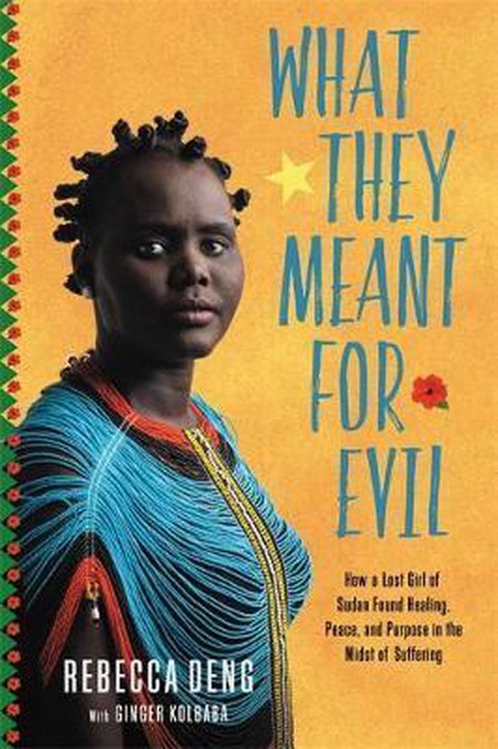 What They Meant for Evil How a Lost Girl of Sudan Found Healing, Peace, and Purpose in the Midst of Suffering