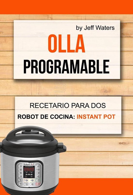 Olla programable: Recetario Para Dos (Robot de cocina: Instant Pot)