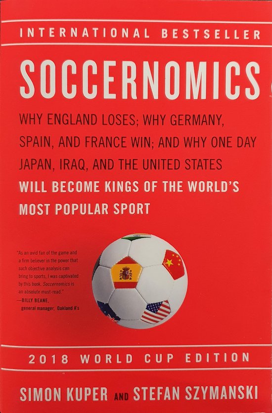 Soccernomics (2018 World Cup Edition): Why England Loses, Why Germany and Brazil Win, and Why the U.S., Japan, Australia, Turkey -- And Even Iraq -- A