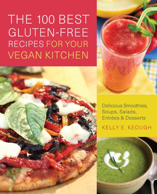 The 100 Best Gluten-Free Recipes for Your Vegan Kitchen