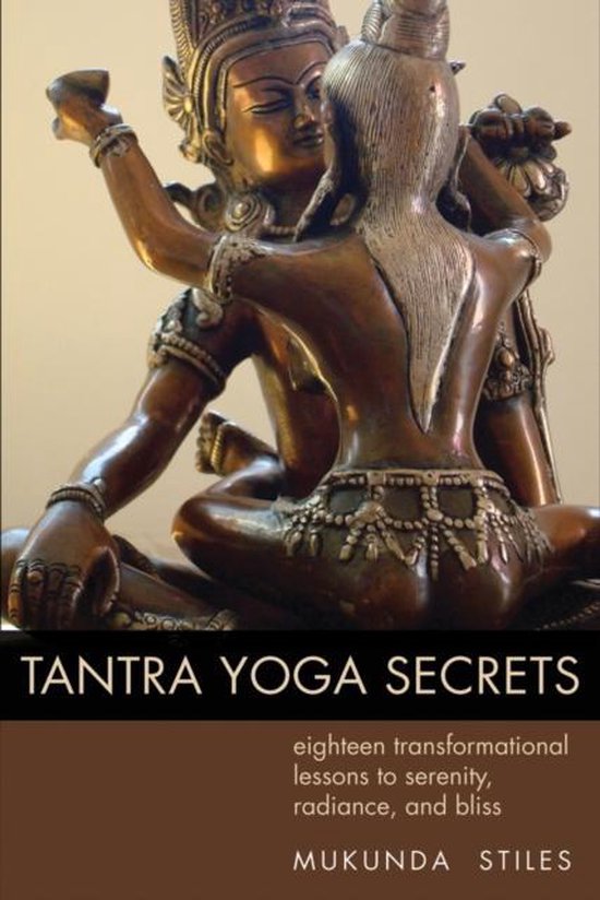 Tantra Yoga Secrets: Eighteen Transformational Lessons to Serenity, Radiance, and Bliss