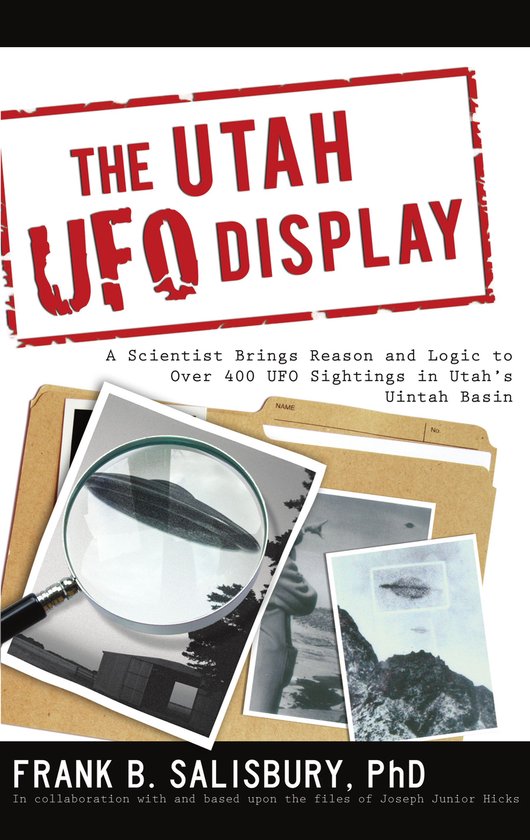 The Utah UFO Display: A Scientist Brings Reason and Logic to over 400 Sightings in Utah’s Uintah Basin