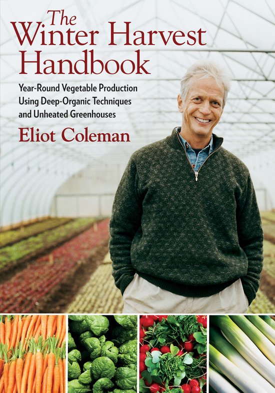 The Winter Harvest Handbook : Year Round Vegetable Production Using Deep Organic Techniques and Unheated Greenhouses