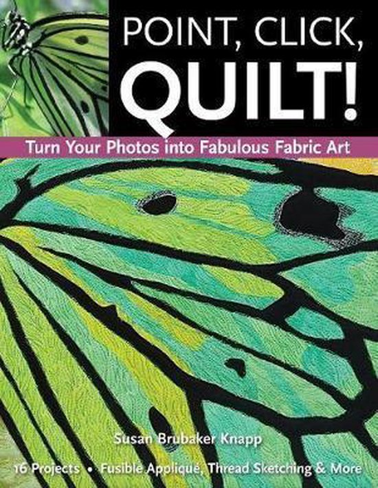 Point, Click, Quilt! Turn Your Photos Into Fabulous Fabric Art