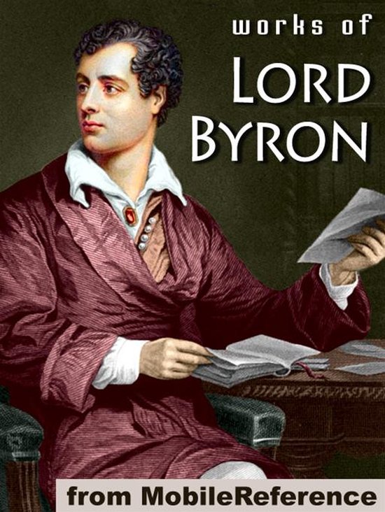 Works Of Lord Byron: (100+ Works) Including Don Juan, Childe Harold's Pilgrimage, Hebrew Melodies, She Walks In Beauty, When We Two Parted, So, We'll Go No More A Roving & More (Mobi Collected Works)