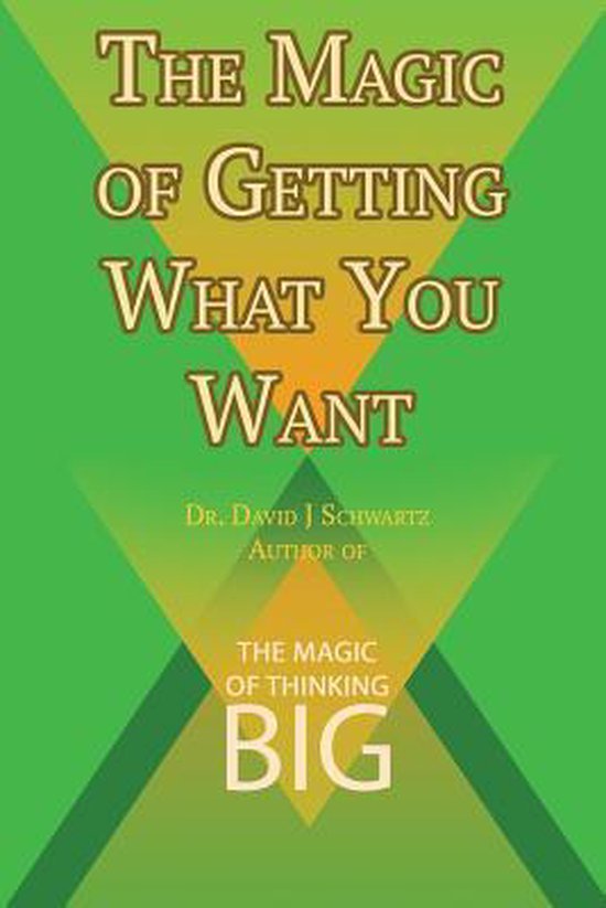 The Magic of Getting What You Want by David J. Schwartz author of The Magic of Thinking Big