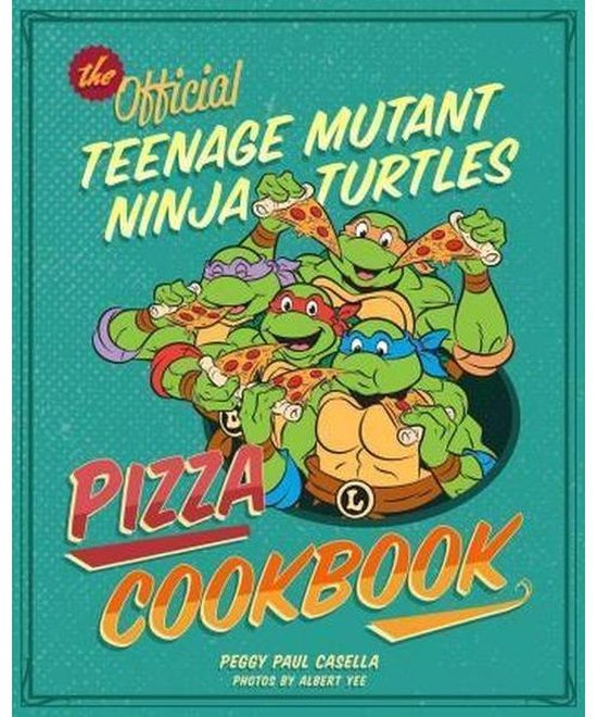 The Teenage Mutant Ninja Turtles Pizza Cookbook