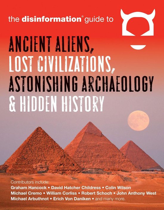 Disinformation Guide to Ancient Aliens, Lost Civilizations, Astonishing Archaeology and Hidden History