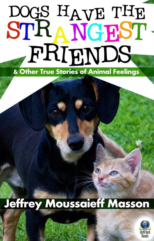 Dogs Have the Strangest Friends (And Other True Stories of Animal Feelings)