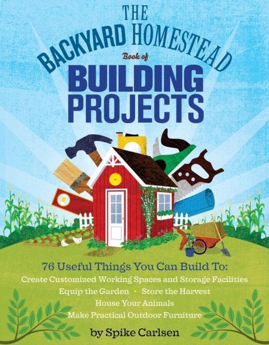 The Backyard Homestead Book Of Building Projects