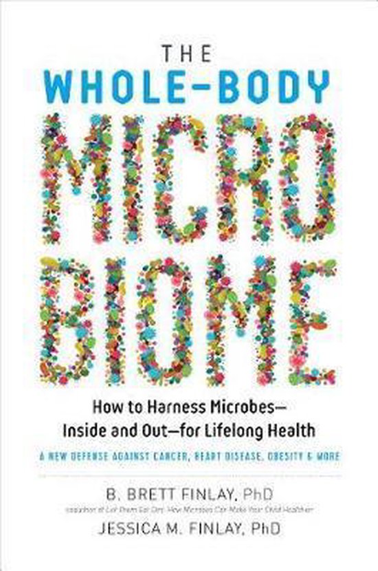 The Whole-Body Microbiome: How to Harness Microbes--Inside and Out--For Lifelong Health