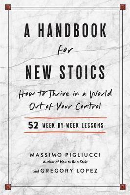 A Handbook for New Stoics: How to Thrive in a World Out of Your Control--52 Week-By-Week Lessons