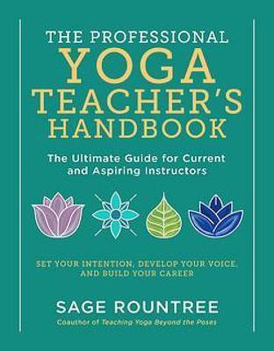 The Professional Yoga Teacher's Handbook: The Ultimate Guide for Current and Aspiring Instructors--Set Your Intention, Develop Your Voice, and Build Y