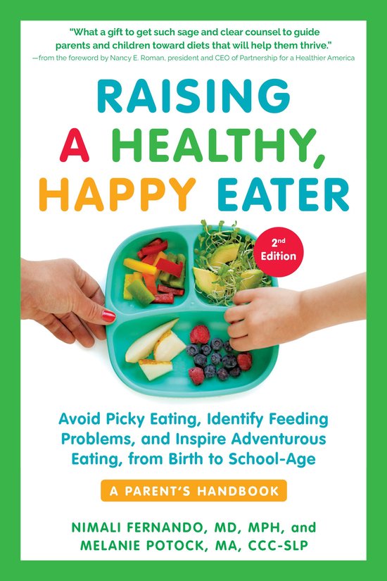 Raising a Healthy, Happy Eater: A Parent's Handbook, Second Edition: Avoid Picky Eating, Identify Feeding Problems, and Inspire Adventurous Eating, from Birth to School-Age (Second)