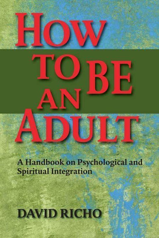 How to Be an Adult: A Handbook on Psychological and Spiritual Integration