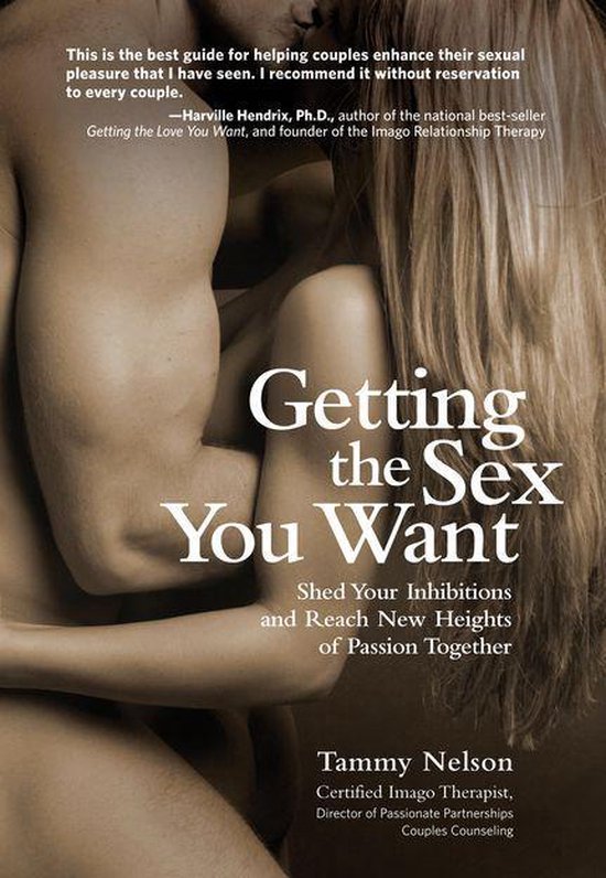 Getting the Sex You Want: Shed Your Inhibitions and Reach New Heights of Passion Together