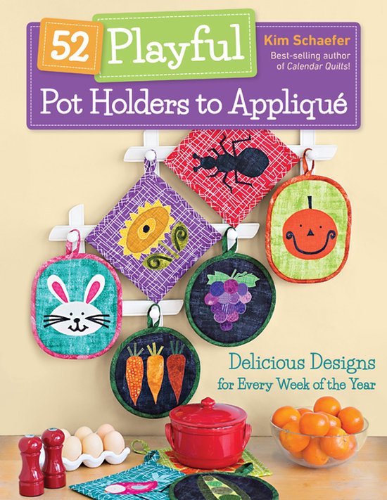 52 Playful Pot Holders to AppliquÃ: Delicious Designs for Every Week of the Year