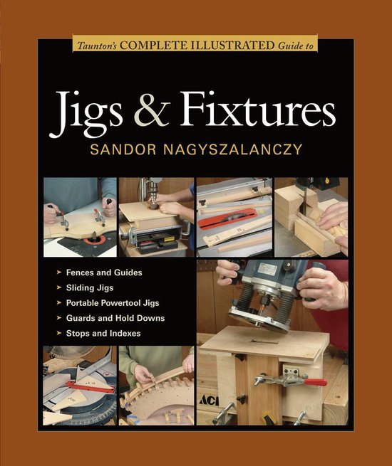 Taunton's Complete Illustrated Guide to Jigs & Fixtures