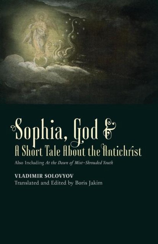 ​Sophia, God &​ A Short Tale About the Antichrist: Also Including At the Dawn of Mist-Shrouded Youth