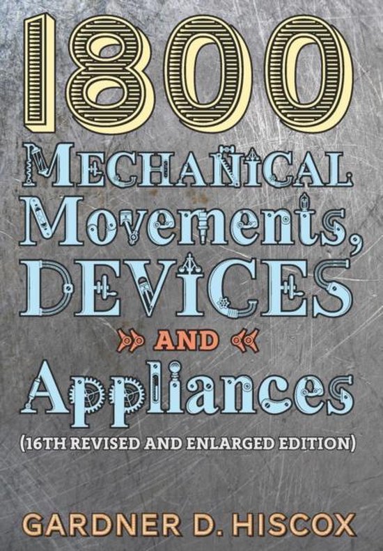 1800 Mechanical Movements, Devices and Appliances (16th enlarged edition)