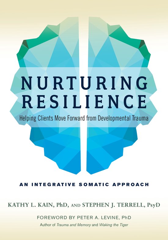 Nurturing Resilience: Helping Clients Move Forward from Developmental Trauma--An Integrative Somatic Approach