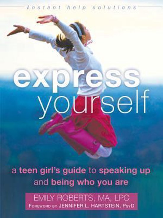 Express Yourself: A Teen Girl's Guide to Speaking Up and Being Who You Are