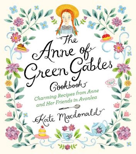 Anne of Green Gables Cookbook: Charming Recipes from Anne and Her Friends in Avonlea