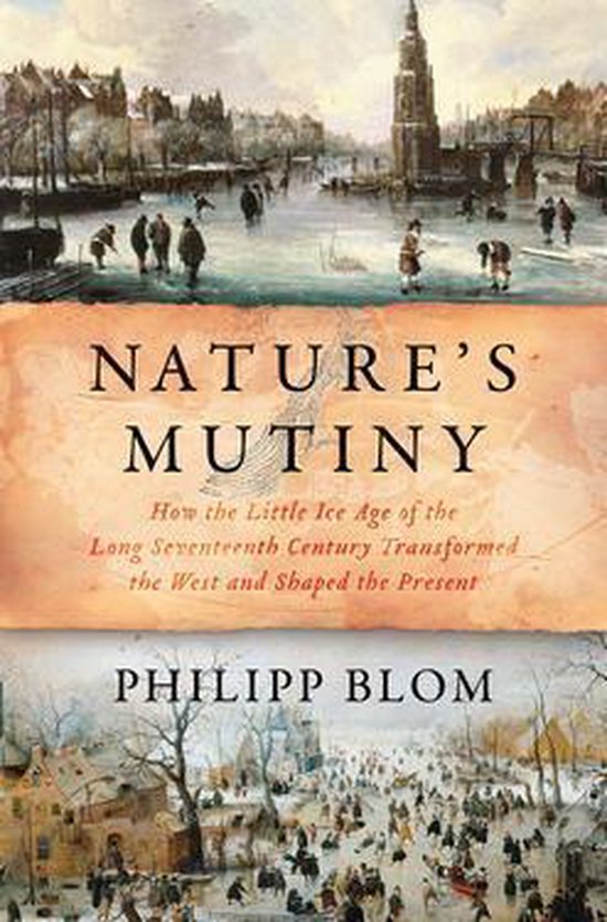 Nature's Mutiny: How the Little Ice Age of the Long Seventeenth Century Transformed the West and Shaped the Present