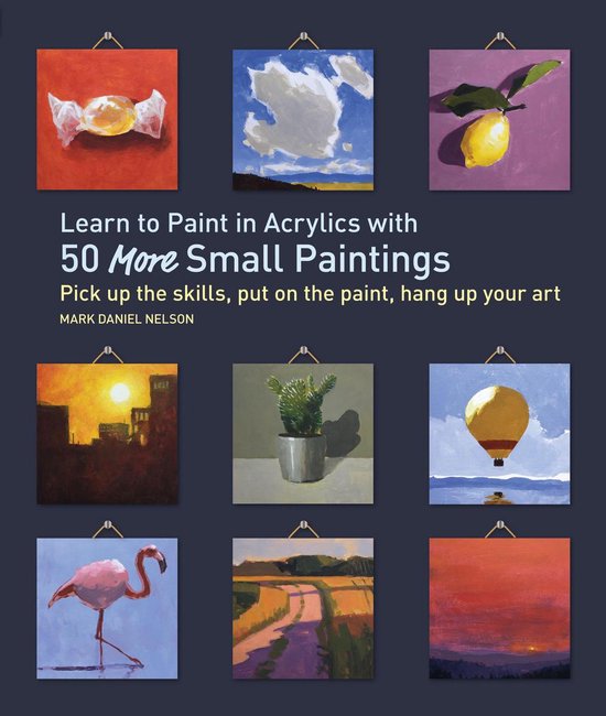 50 Small Paintings - Learn to Paint in Acrylics with 50 More Small Paintings