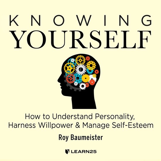 Knowing Yourself: How to Understand Personality, Harness Willpower, and Manage Self Esteem