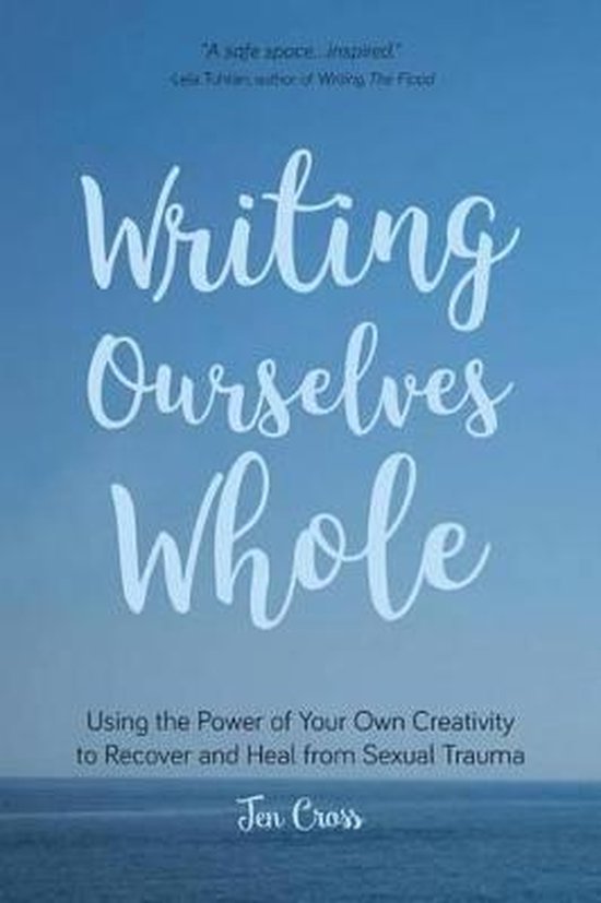 Writing Ourselves Whole: Using the Power of Your Own Creativity to Recover and Heal from Sexual Trauma (Help for Rape Victims, Trauma and Recov