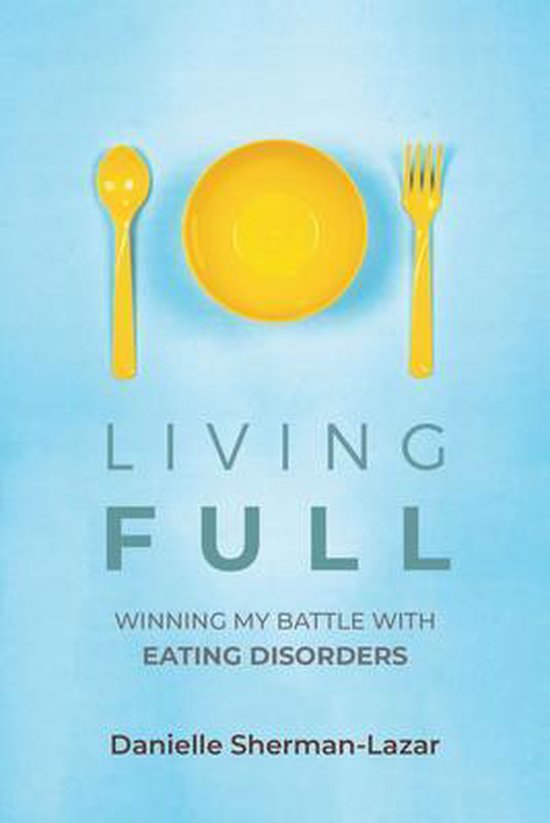 Living Full: Winning My Battle with Eating Disorders (Eating Disorder Book, Anorexia, Bulimia, Binge and Purge, Excercise Addiction