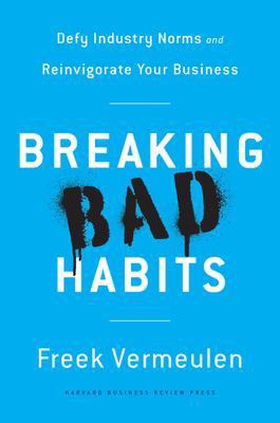 Breaking Bad Habits: Defy Industry Norms and Reinvigorate Your Business