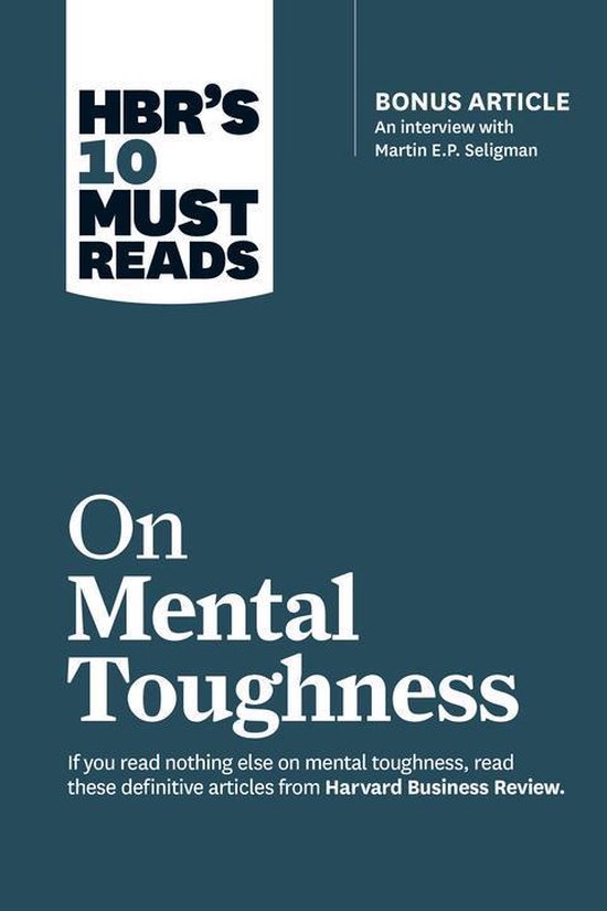 HBR's 10 Must Reads - HBR's 10 Must Reads on Mental Toughness (with bonus interview Post-Traumatic Growth and Building Resilience with Martin Seligman) (HBR's 10 Must Reads)