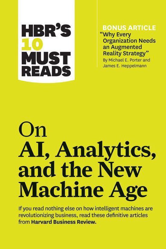 HBR's 10 Must Reads - HBR's 10 Must Reads on AI, Analytics, and the New Machine Age (with bonus article Why Every Company Needs an Augmented Reality Strategy by Michael E. Porter and James E. Heppelmann)