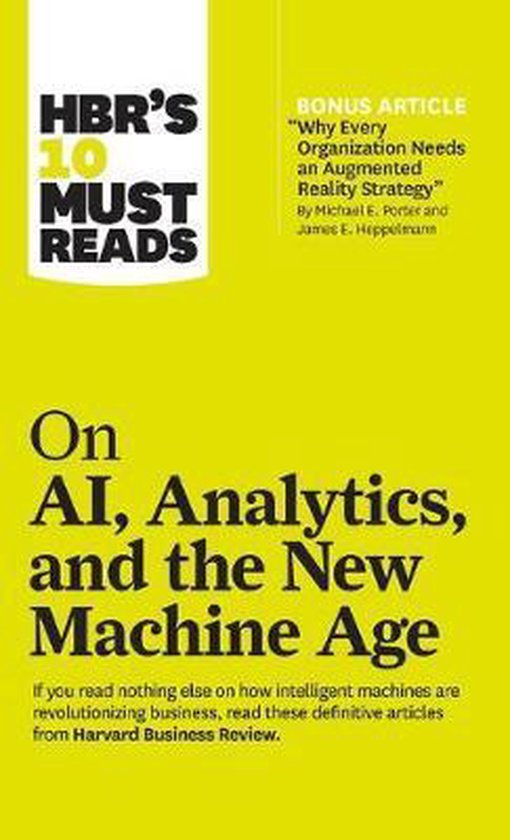 HBR's 10 Must Reads- HBR's 10 Must Reads on AI, Analytics, and the New Machine Age (with bonus article Why Every Company Needs an Augmented Reality Strategy by Michael E. Porter and James E. Heppelmann)