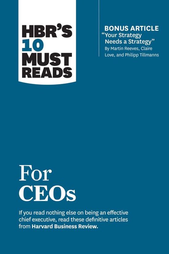 HBR’s 10 Must Reads - HBR's 10 Must Reads for CEOs (with bonus article Your Strategy Needs a Strategy by Martin Reeves, Claire Love, and Philipp Tillmanns)