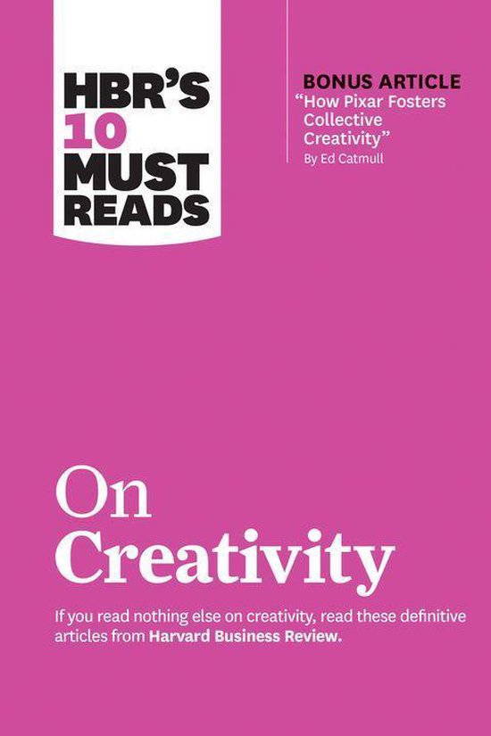 HBR's 10 Must Reads - HBR's 10 Must Reads on Creativity (with bonus article How Pixar Fosters Collective Creativity By Ed Catmull)