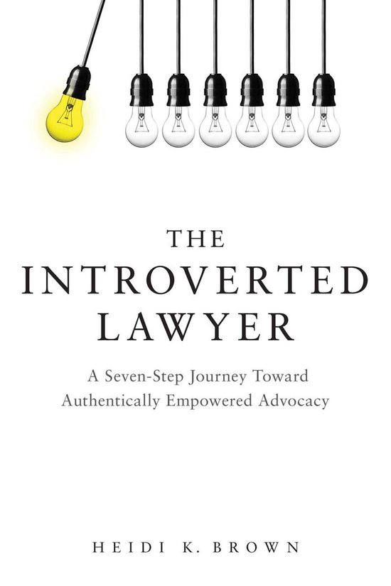 The Introverted Lawyer: A Seven-Step Journey Toward Authentically Empowered Advocacy