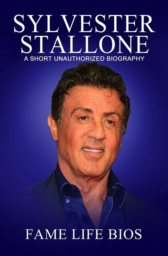 Sylvester Stallone A Short Unauthorized Biography