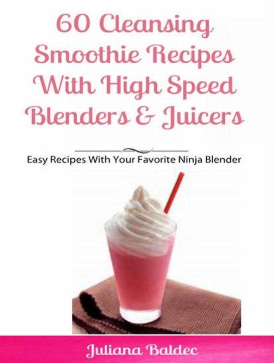 60 Cleansing Smoothie Recipes With High Speed Blenders & Juicers