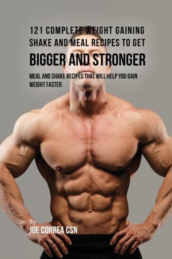 121 Complete Weight Gaining Shake and Meal Recipes to Get Bigger and Stronger